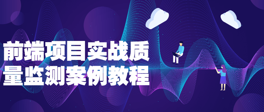 前端项目实战质量监测案例教程-稀饭资源网