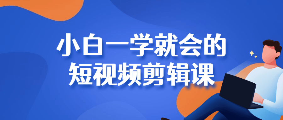 小白一学就会的短视频剪辑课-稀饭资源网