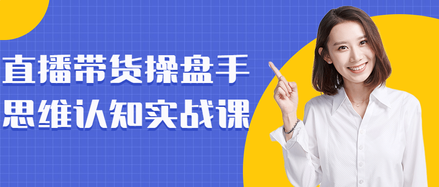 直播带货操盘手思维认知实战课-铁虎资源网